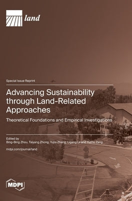 Advancing Sustainability through Land-Related Approaches: Theoretical Foundations and Empirical Investigations by Zhou, Bing-Bing
