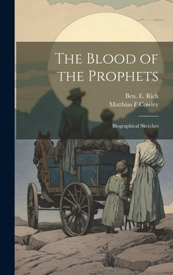 The Blood of the Prophets: Biographical Sketches by Cowley, Matthias F.