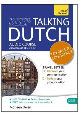 Keep Talking Dutch Audio Course - Ten Days to Confidence: Advanced Beginner's Guide to Speaking and Understanding with Confidence by Owen, Marleen