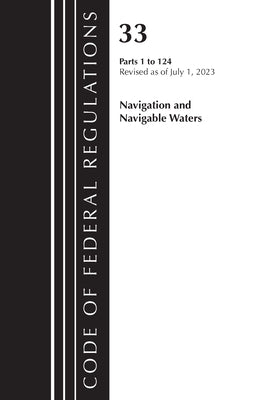 Code of Federal Regulations, Title 33 Navigation and Navigable Waters 1-124, Revised as of July 1, 2023 by Office of the Federal Register (U S )