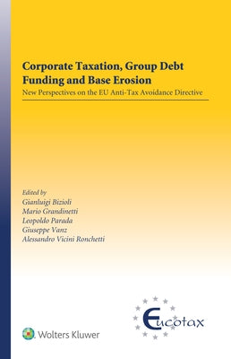 Corporate Taxation, Group Debt Funding and Base Erosion: New Perspectives on the Eu Anti-Tax Avoidance Directive by Bizioli, Gianluigi