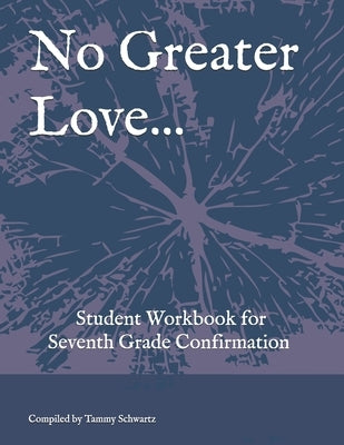 No Greater Love...: Student Workbook for Seventh Grade Confirmation by Schwartz, Tammy