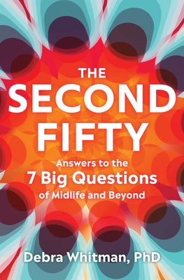 The Second Fifty: Answers to the 7 Big Questions of Midlife and Beyond by Whitman