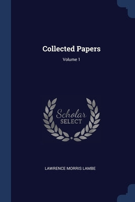 Collected Papers; Volume 1 by Lambe, Lawrence Morris