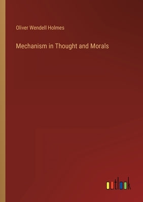 Mechanism in Thought and Morals by Holmes, Oliver Wendell