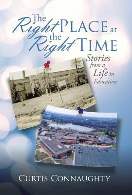 The Right Place at the Right Time: Stories from a Life in Education by Connaughty, Curtis