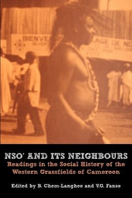 Nso' and Its Neighbours. Readings in the Social History of the Western Grassfields of Cameroon by Chem-Langhee, B.