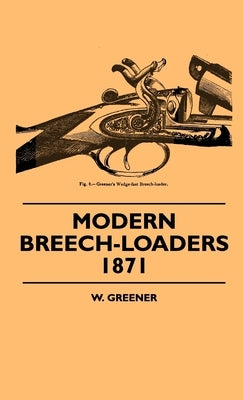 Modern Breech-Loaders 1871 by Greener, W.