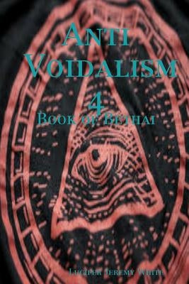 Anti Voidalism 4: Book of Bethai by White, Lucifer Jeremy
