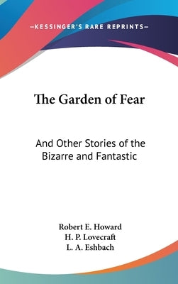 The Garden of Fear: And Other Stories of the Bizarre and Fantastic by Howard, Robert E.