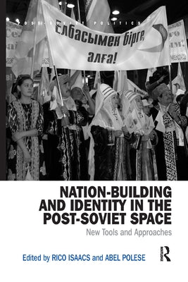 Nation-Building and Identity in the Post-Soviet Space: New Tools and Approaches by Isaacs, Rico