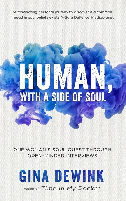 Human, with a Side of Soul: One Woman's Soul Quest Through Open-Minded Interviews by Dewink, Gina