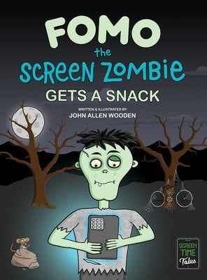 Fomo the Screen Zombie Gets a Snack: A Funny Picture Book About Kids and Phones, Limiting Screen Time, and Living Unplugged (Screen Time Tales) by Wooden, John Allen