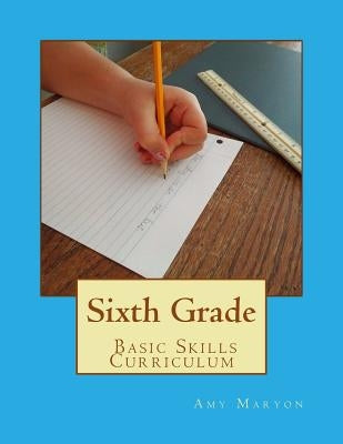 Sixth Grade Basic Skills Curriculum by Maryon, Amy