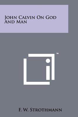 John Calvin on God and Man by Strothmann, F. W.