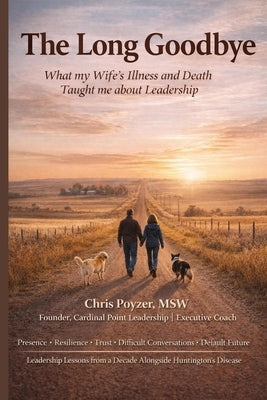 The Long Goodbye: What My Wife's Illness And Death Taught Me About Leadership by Poyzer, Chris