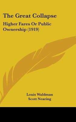 The Great Collapse: Higher Fares Or Public Ownership (1919) by Waldman, Louis