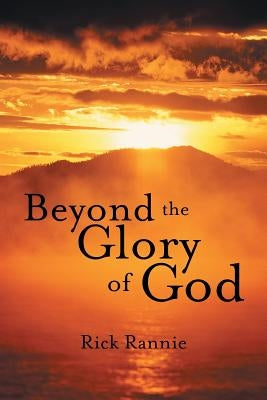 Beyond the Glory of God by Rannie, Rick