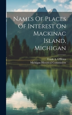 Names Of Places Of Interest On Mackinac Island, Michigan by Commission, Michigan Historical