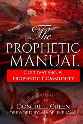 The Prophetic Manual: Cultivating A Prophetic Community by Green, Dontrell