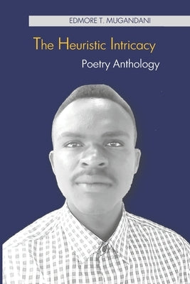 Heuristic Intricacy by Mugandani, Edmore T.