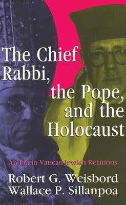 The Chief Rabbi, the Pope, and the Holocaust: An Era in Vatican-Jewish Relationships by Sillanpoa, Wallace P.