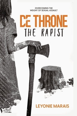 Dethrone the Rapist: Overcoming The Weight of Sexual Assault by Marais, Leyonie