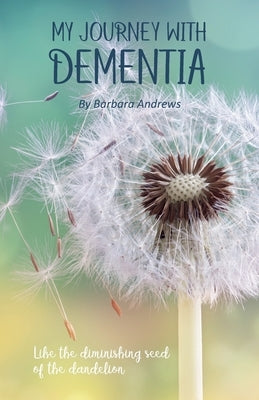 My Journey With Dementia: I Just Didn't Understand by Andrews, Barbara