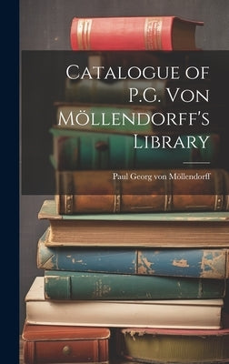 Catalogue of P.G. von Mlendorff's Library by Mlendorff, Paul Georg Von