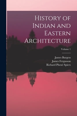 History of Indian and Eastern Architecture; Volume 1 by Fergusson, James