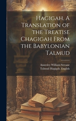 Hagigah. A Translation of the Treatise Chagigah From the Babylonian Talmud by Streane, Annesley William