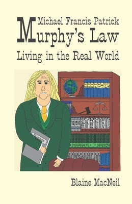 Michael Francis Patrick Murphy's Law: Murphy's Law: Living in the Real World by MacNeil, Blaine