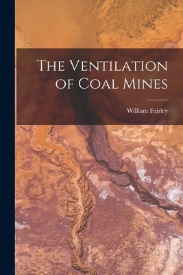 The Ventilation of Coal Mines by Fairley, William