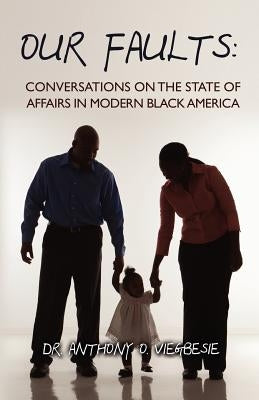 Our Faults: Conversations on the State of Affairs in Modern Black America by Viegbesie, Anthony O.