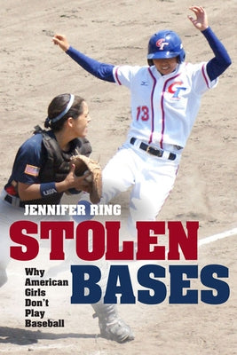 Stolen Bases: Why American Girls Don't Play Baseball by Ring, Jennifer