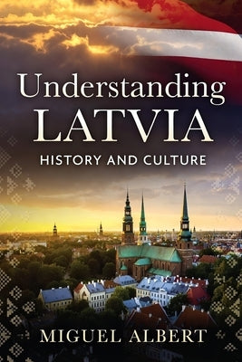 Understanding Latvia: History and Culture by Albert, Miguel S.