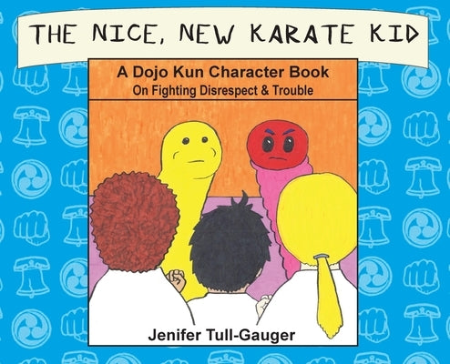 The Nice, New Karate Kid: A Dojo Kun Character Book On Fighting Disrespect & Trouble by Tull-Gauger, Jenifer