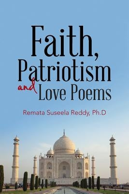 Faith, Patriotism and Love Poems by Reddy Ph. D., Remata Suseela