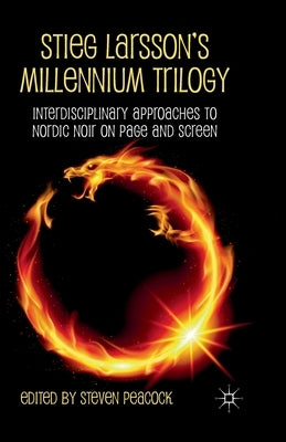 Stieg Larsson's Millennium Trilogy: Interdisciplinary Approaches to Nordic Noir on Page and Screen by Peacock, S.