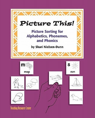 Picture This!: Picture Sorting For Alphabetics, Phonemes, & Phonics by Nielsen-Dunn, Shari