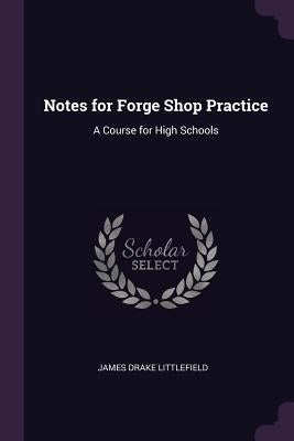 Notes for Forge Shop Practice: A Course for High Schools by Littlefield, James Drake