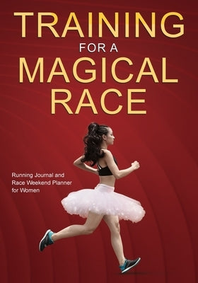 Training for a Magical Race: 20-Week Running Journal and Race Weekend Planner for Women by Runs, Why She