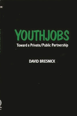 Youthjobs: Toward a Private/Public Partnership by Bresnick, David
