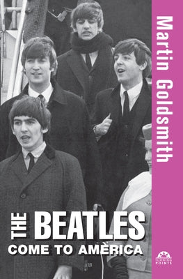 The Beatles Come to America by Goldsmith, Martin
