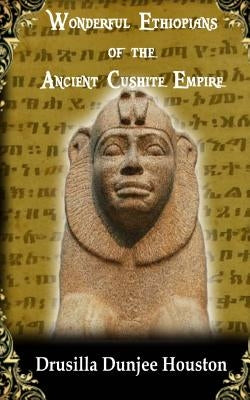 Wonderful Ethiopians of the Ancient Cushite Empire by Houston, Drusilla Dunjee