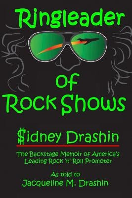 Ringleader of Rock Shows: Backstage Memoir of America's leading Rock 'n' Roll Promoter by Drashin, Sidney