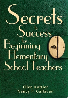 Secrets to Success for Beginning Elementary School Teachers by Kottler, Ellen