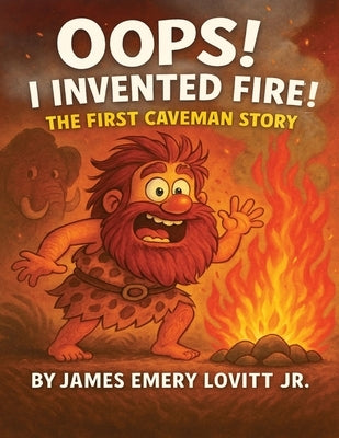 Oops! I Invented Fire!: The First Caveman Story: A Funny Rhyming Picture Book for Kids Ages 3-8 by Lovitt, James Emery