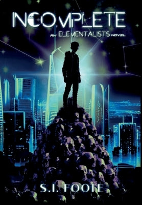 Incomplete: An Elementalists Novel (Book 1) by Foote, Si
