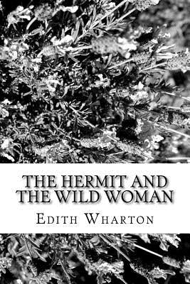 The Hermit And The Wild Woman by Wharton, Edith